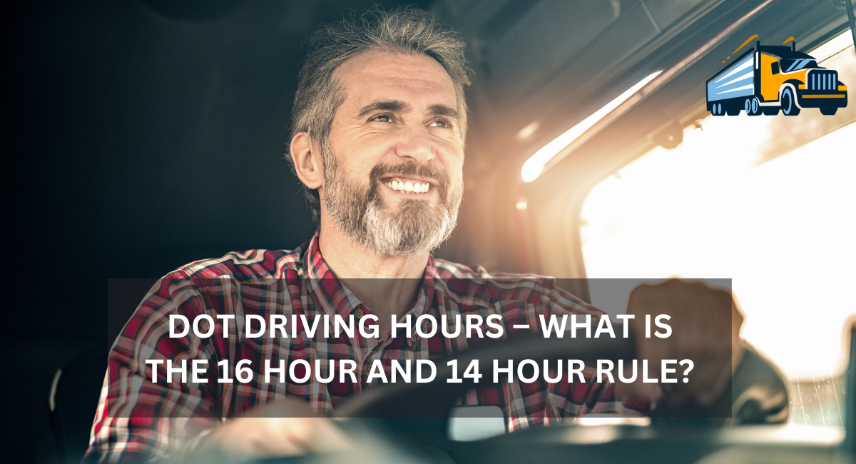 DOT DRIVING HOURS – WHAT IS THE 16 HOUR AND 14 HOUR RULE?