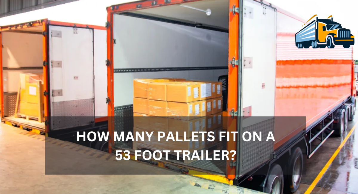 HOW MANY PALLETS FIT ON A 53 FOOT TRAILER?